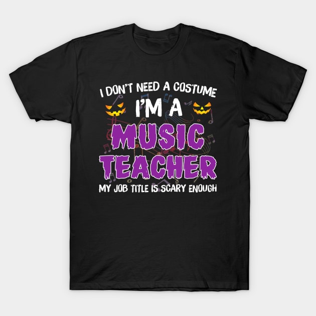 I_m A Music Teacher My Job Title Is Scary Costume Shirt T-Shirt by Terryeare